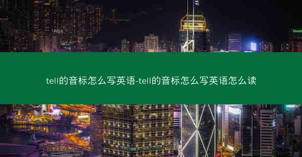 tell的音标怎么写英语-tell的音标怎么写英语怎么读