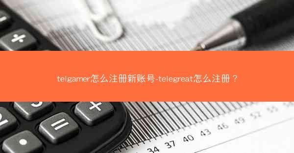 telgamer怎么注册新账号-telegreat怎么注册？