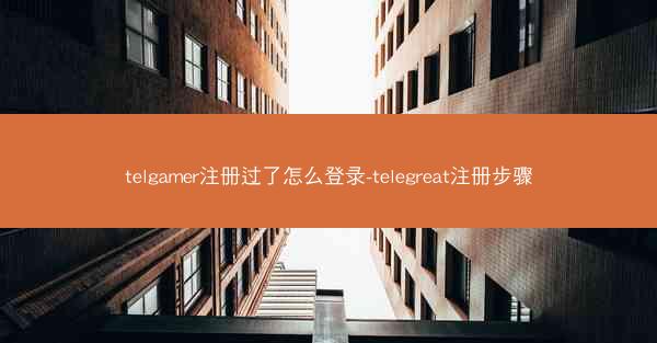 telgamer注册过了怎么登录-telegreat注册步骤