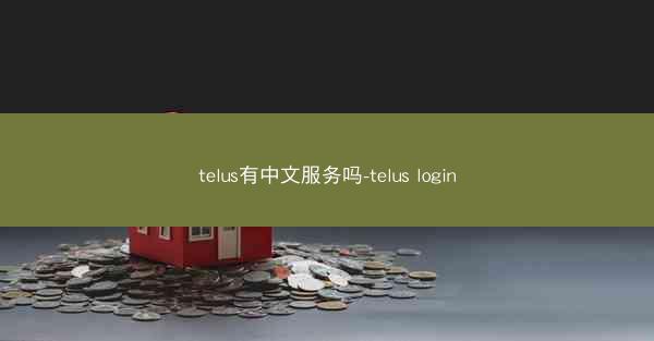 telus有中文服务吗-telus login