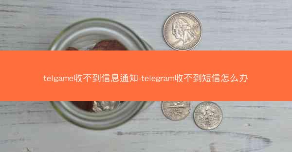 telgame收不到信息通知-telegram收不到短信怎么办