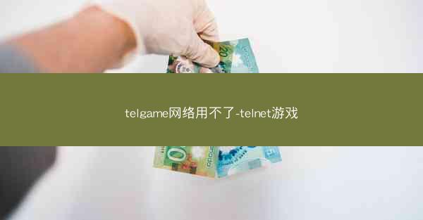 telgame网络用不了-telnet游戏