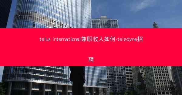 telus international兼职收入如何-teledyne招聘