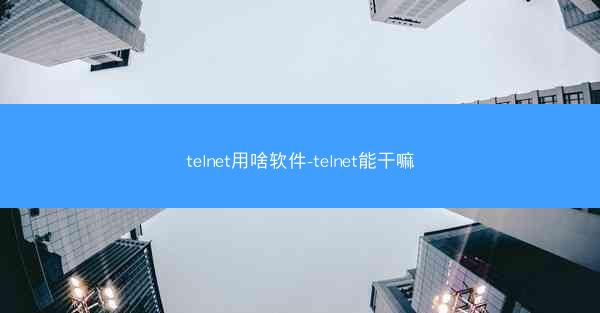 telnet用啥软件-telnet能干嘛