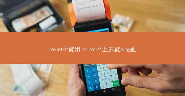 telnet不能用-telnet不上去,能ping通
