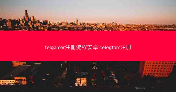 telgamer注册流程安卓-telegtam注册