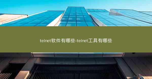 telnet软件有哪些-telnet工具有哪些