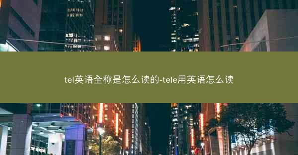 tel英语全称是怎么读的-tele用英语怎么读