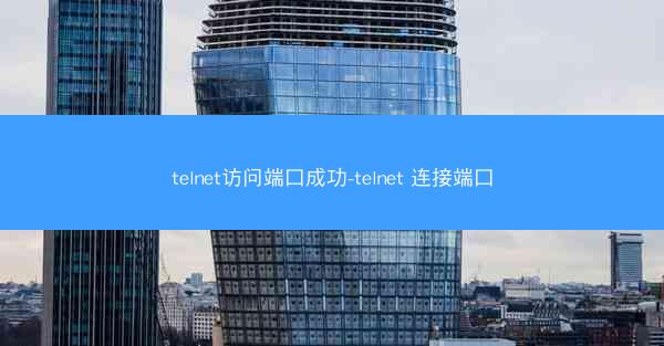 telnet访问端口成功-telnet 连接端口