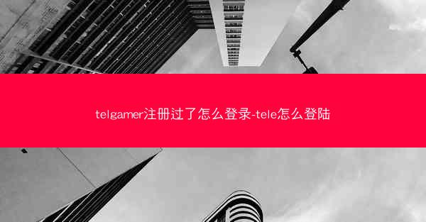 telgamer注册过了怎么登录-tele怎么登陆