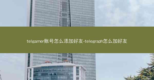 telgamer账号怎么添加好友-telegraph怎么加好友