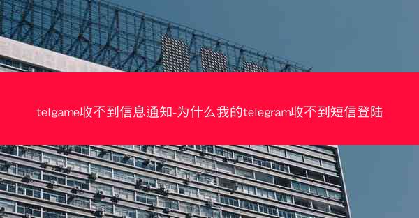 telgame收不到信息通知-为什么我的telegram收不到短信登陆