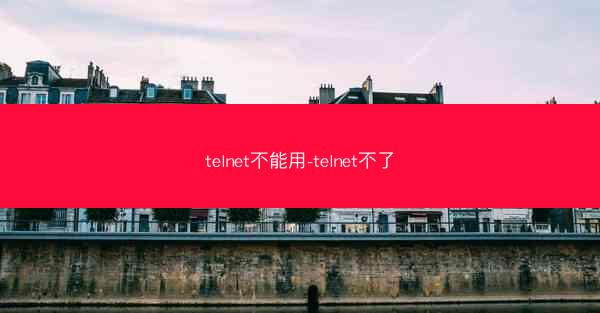 telnet不能用-telnet不了