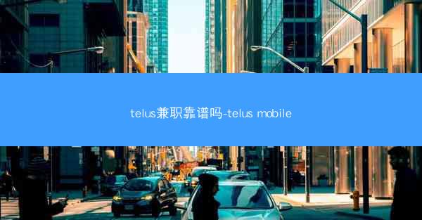 telus兼职靠谱吗-telus mobile