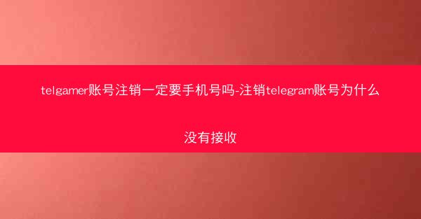 telgamer账号注销一定要手机号吗-注销telegram账号为什么没有接收