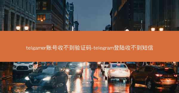 telgamer账号收不到验证码-telegram登陆收不到短信