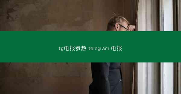 tg电报参数-telegram-电报
