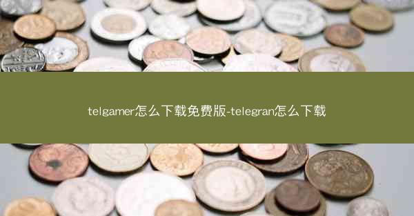 telgamer怎么下载免费版-telegran怎么下载