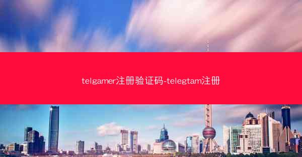 telgamer注册验证码-telegtam注册