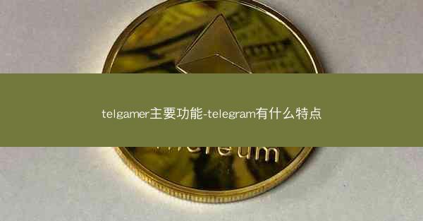 telgamer主要功能-telegram有什么特点