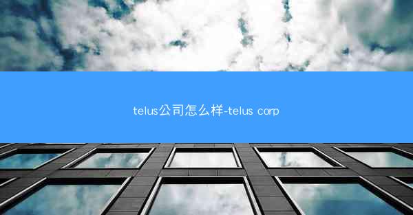 telus公司怎么样-telus corp