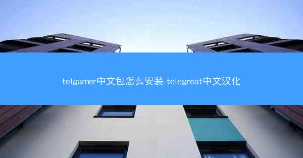 telgamer中文包怎么安装-telegreat中文汉化