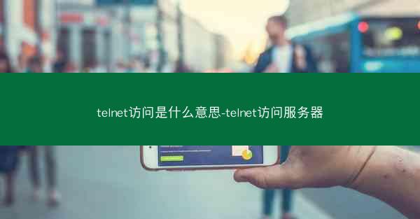 telnet访问是什么意思-telnet访问服务器
