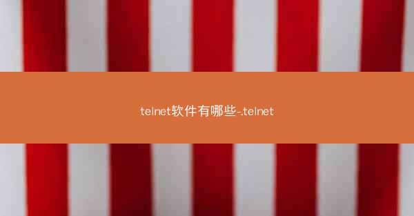 telnet软件有哪些-.telnet
