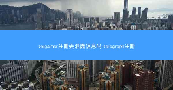 telgamer注册会泄露信息吗-telegraph注册