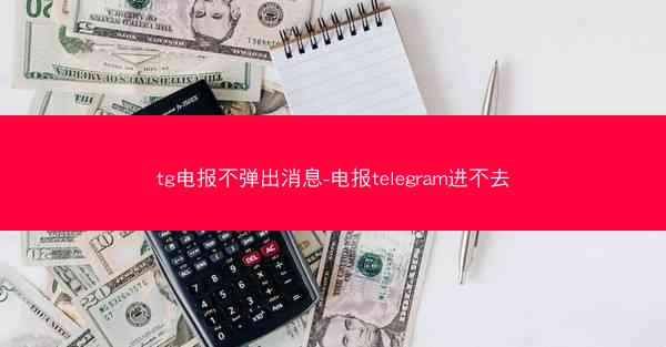 tg电报不弹出消息-电报telegram进不去