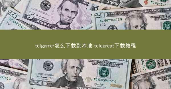 telgamer怎么下载到本地-telegreat下载教程