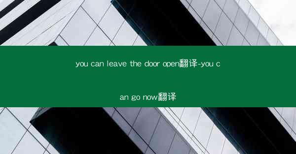 you can leave the door open翻译-you can go now翻译