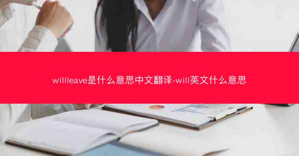 willleave是什么意思中文翻译-will英文什么意思