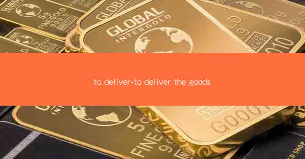 to deliver-to deliver the goods