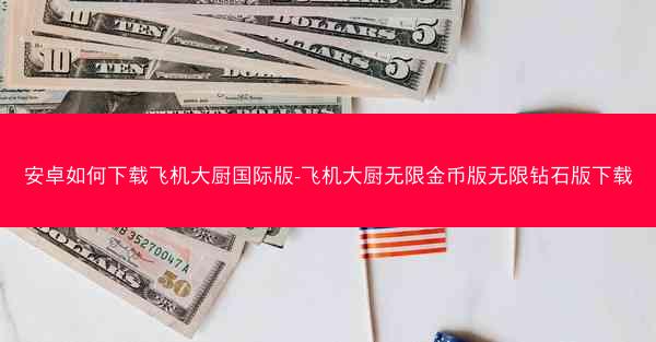 安卓如何下载飞机大厨国际版-飞机大厨无限金币版无限钻石版下载