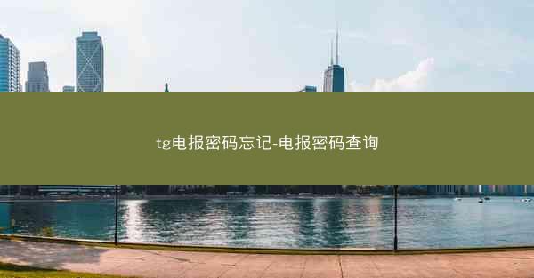 tg电报密码忘记-电报密码查询
