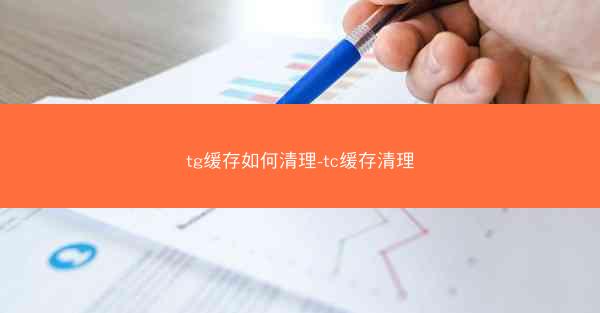 tg缓存如何清理-tc缓存清理