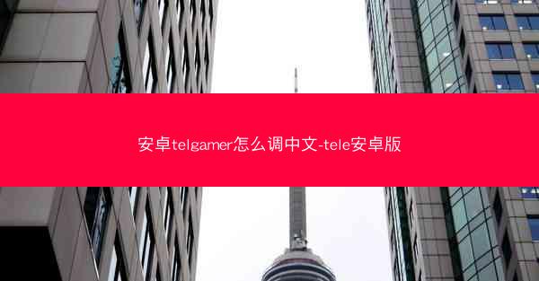 安卓telgamer怎么调中文-tele安卓版