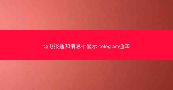 tg电报通知消息不显示-telegram通知
