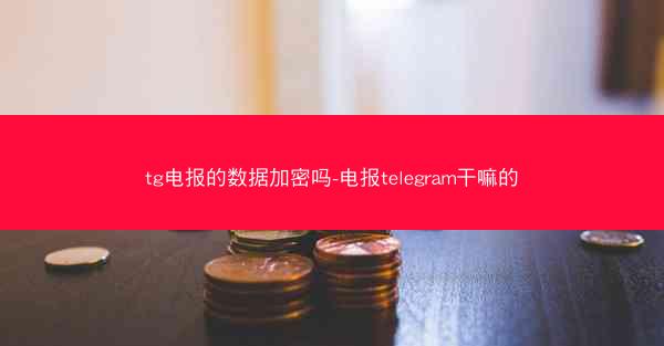 tg电报的数据加密吗-电报telegram干嘛的