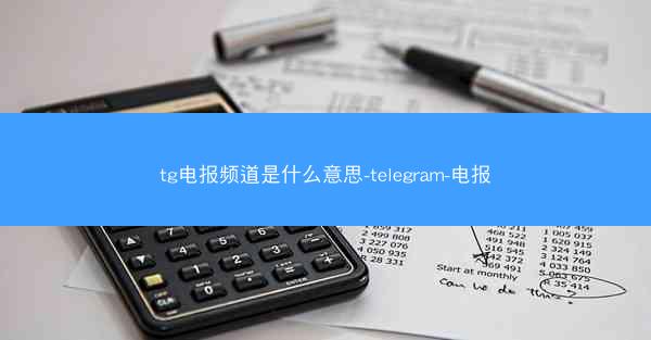 tg电报频道是什么意思-telegram-电报