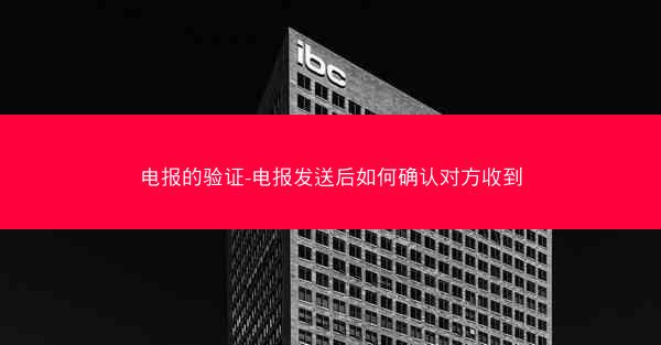 电报的验证-电报发送后如何确认对方收到