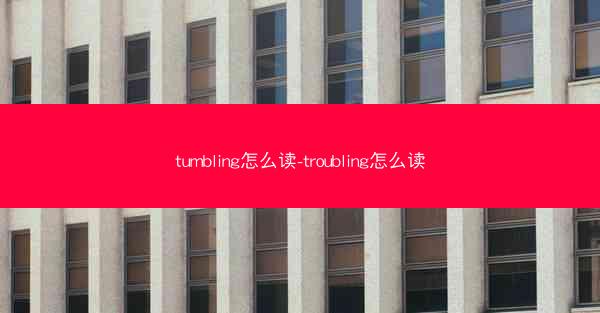 tumbling怎么读-troubling怎么读