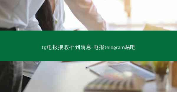 tg电报接收不到消息-电报telegram贴吧