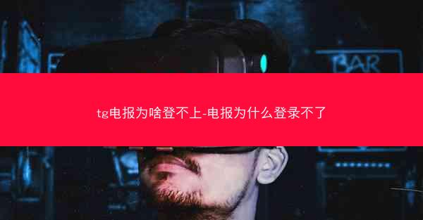 tg电报为啥登不上-电报为什么登录不了
