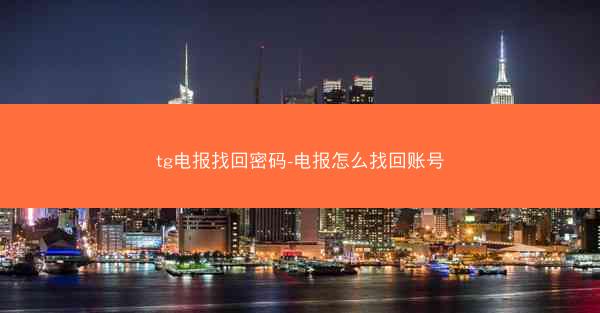 tg电报找回密码-电报怎么找回账号