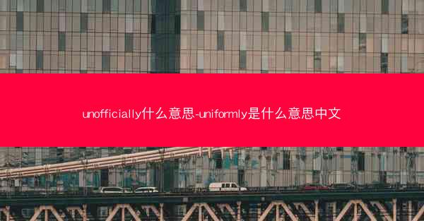 unofficially什么意思-uniformly是什么意思中文