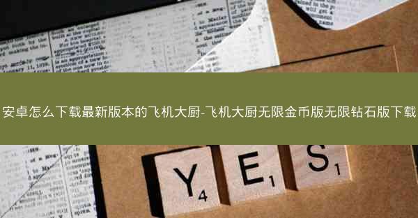安卓怎么下载最新版本的飞机大厨-飞机大厨无限金币版无限钻石版下载