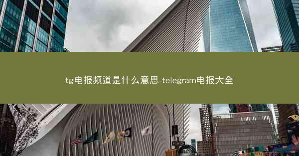 tg电报频道是什么意思-telegram电报大全