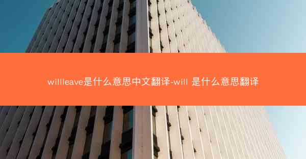 willleave是什么意思中文翻译-will 是什么意思翻译